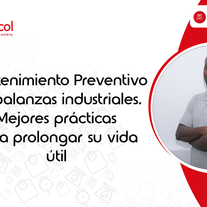 Mantenimiento Preventivo de Balanzas Industriales: Mejores Prácticas para Prolongar su Vida Útil
